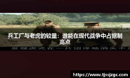 兵工厂与老虎的较量：谁能在现代战争中占据制高点